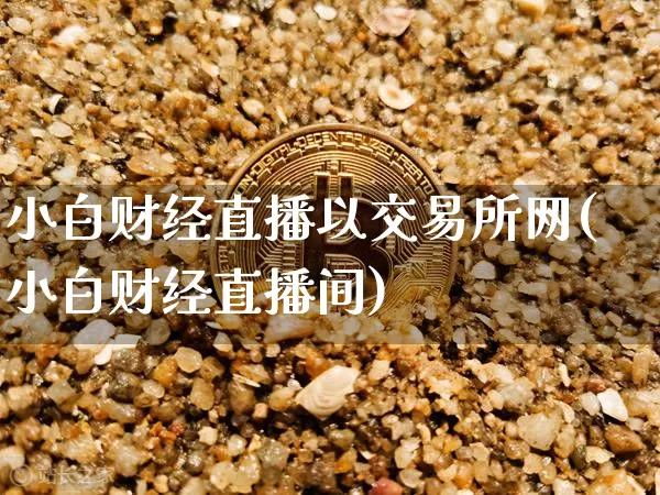 小白财经直播以交易所网(小白财经直播间)_https://www.lclxwz.com_大商所_第1张