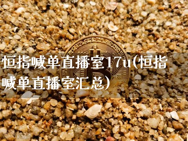 恒指喊单直播室17u(恒指喊单直播室汇总)_https://www.lclxwz.com_郑商所_第1张