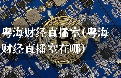 粤海财经直播室(粤海财经直播室在哪)_https://www.lclxwz.com_上期能源_第1张
