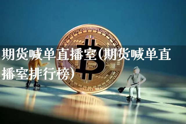 期货喊单直播室(期货喊单直播室排行榜)_https://www.lclxwz.com_郑商所_第1张
