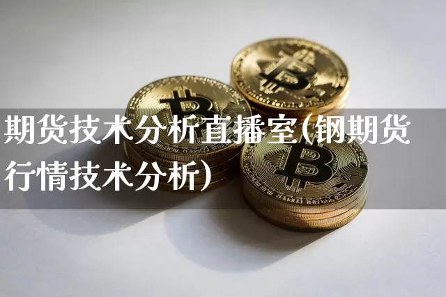 期货技术分析直播室(钢期货行情技术分析)_https://www.lclxwz.com_上期所_第1张