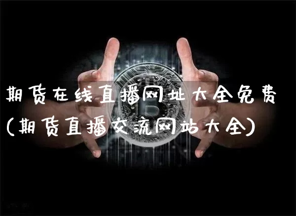 期货在线直播网址大全免费(期货直播交流网站大全)_https://www.lclxwz.com_郑商所_第1张