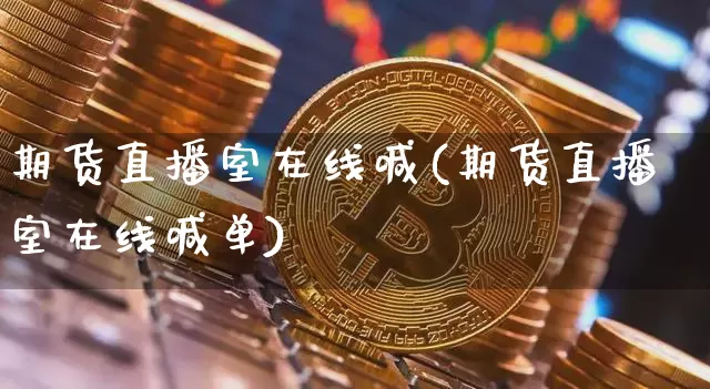 期货直播室在线喊(期货直播室在线喊单)_https://www.lclxwz.com_郑商所_第1张