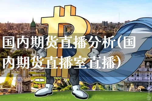 国内期货直播分析(国内期货直播室直播)_https://www.lclxwz.com_大商所_第1张