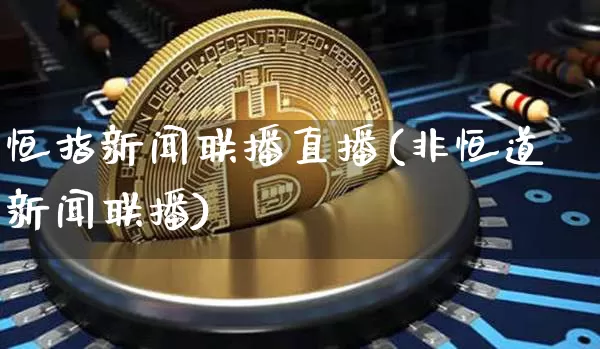 恒指新闻联播直播(非恒道新闻联播)_https://www.lclxwz.com_上期能源_第1张