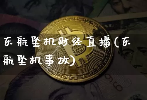 东航坠机财经直播(东航坠机事故)_https://www.lclxwz.com_大商所_第1张
