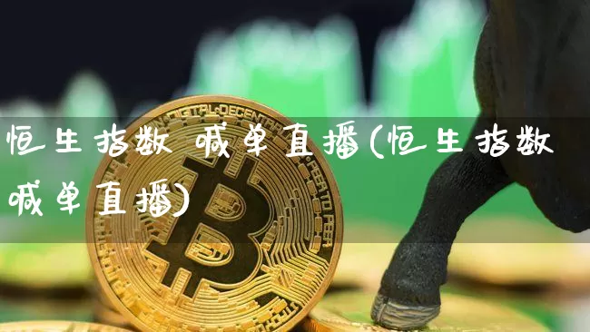 恒生指数 喊单直播(恒生指数喊单直播)_https://www.lclxwz.com_上期能源_第1张