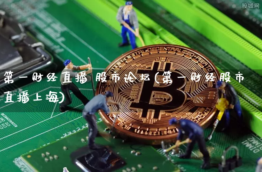 第一财经直播 股市论坛(第一财经股市直播上海)_https://www.lclxwz.com_大商所_第1张