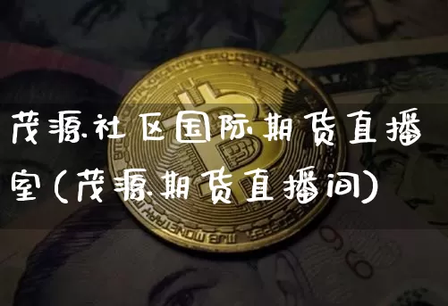 茂源社区国际期货直播室(茂源期货直播间)_https://www.lclxwz.com_广期所_第1张