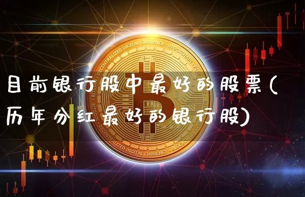 目前银行股中最好的股票(历年分红最好的银行股)_https://www.lclxwz.com_大商所_第1张