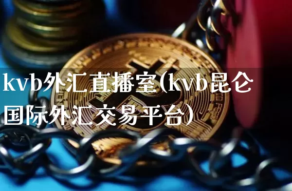 kvb外汇直播室(kvb昆仑国际外汇交易平台)_https://www.lclxwz.com_大商所_第1张