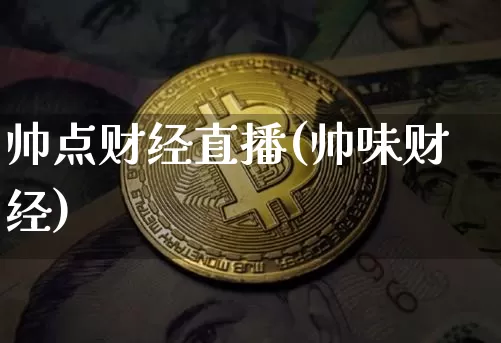帅点财经直播(帅味财经)_https://www.lclxwz.com_郑商所_第1张