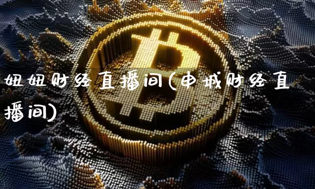 妞妞财经直播间(申城财经直播间)_https://www.lclxwz.com_大商所_第1张