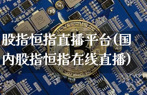 股指恒指直播平台(国内股指恒指在线直播)_https://www.lclxwz.com_郑商所_第1张