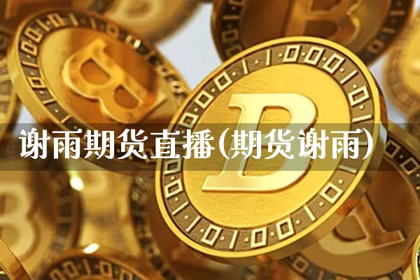 谢雨期货直播(期货谢雨)_https://www.lclxwz.com_中金所_第1张
