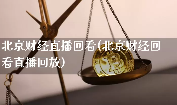 北京财经直播回看(北京财经回看直播回放)_https://www.lclxwz.com_大商所_第1张