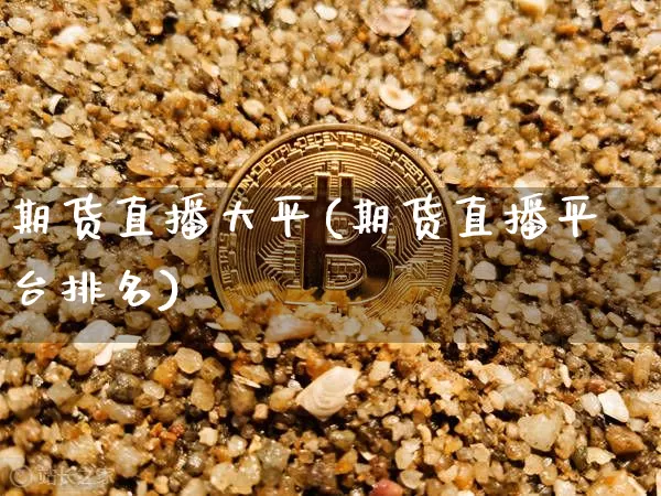 期货直播大平(期货直播平台排名)_https://www.lclxwz.com_上期能源_第1张