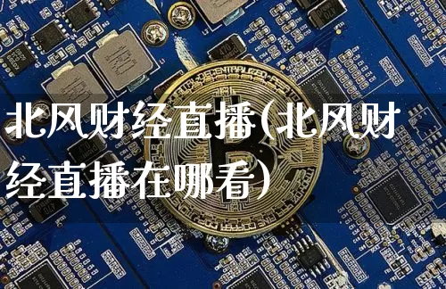 北风财经直播(北风财经直播在哪看)_https://www.lclxwz.com_郑商所_第1张