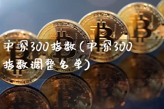 沪深300指数(沪深300指数调整名单)_https://www.lclxwz.com_郑商所_第1张