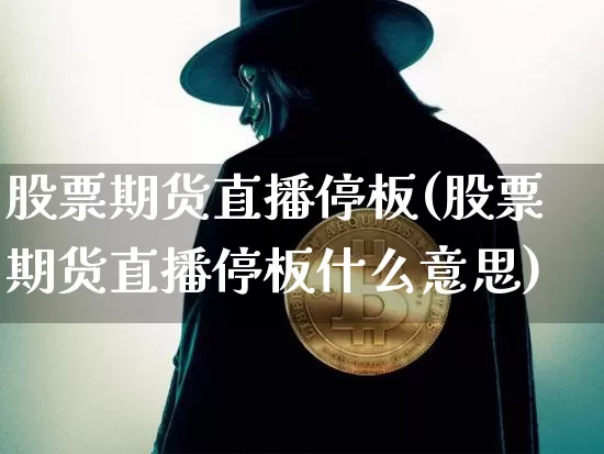 股票期货直播停板(股票期货直播停板什么意思)_https://www.lclxwz.com_中金所_第1张