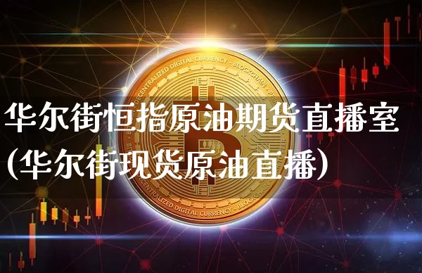 华尔街恒指原油期货直播室(华尔街现货原油直播)_https://www.lclxwz.com_广期所_第1张