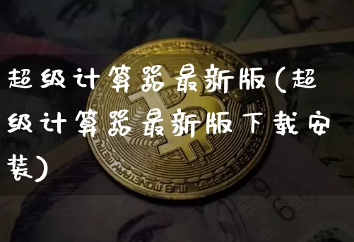 超级计算器最新版(超级计算器最新版下载安装)_https://www.lclxwz.com_郑商所_第1张