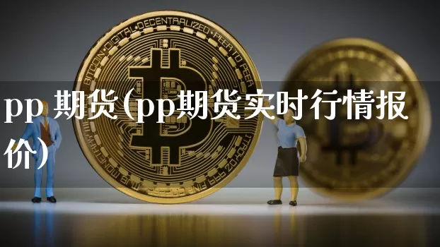 pp 期货(pp期货实时行情报价)_https://www.lclxwz.com_上期能源_第1张