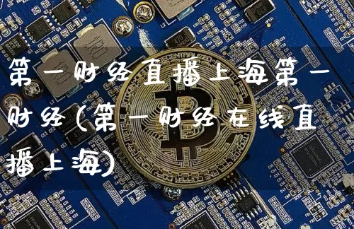 第一财经直播上海第一财经(第一财经在线直播上海)_https://www.lclxwz.com_上期能源_第1张