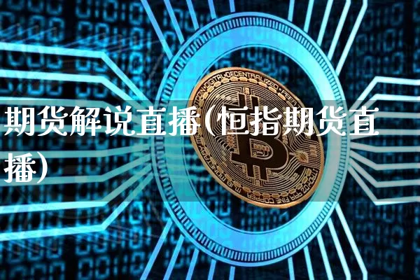 期货解说直播(恒指期货直播)_https://www.lclxwz.com_大商所_第1张