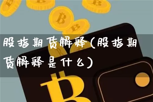 股指期货解释(股指期货解释是什么)_https://www.lclxwz.com_大商所_第1张