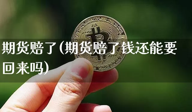 期货赔了(期货赔了钱还能要回来吗)_大商所_第1张_财经网 期货赔了(期货赔了钱还能要回来吗)_https://www.lclxwz.com_大商所_第1张