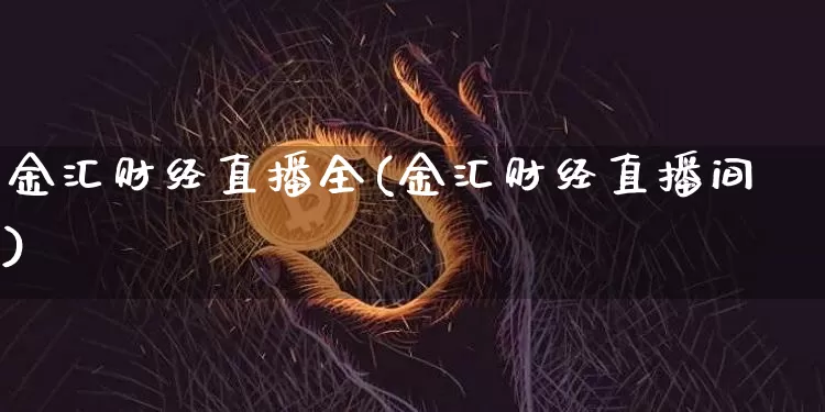 金汇财经直播全(金汇财经直播间)_https://www.lclxwz.com_郑商所_第1张