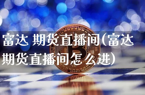 富达 期货直播间(富达期货直播间怎么进)_https://www.lclxwz.com_中金所_第1张