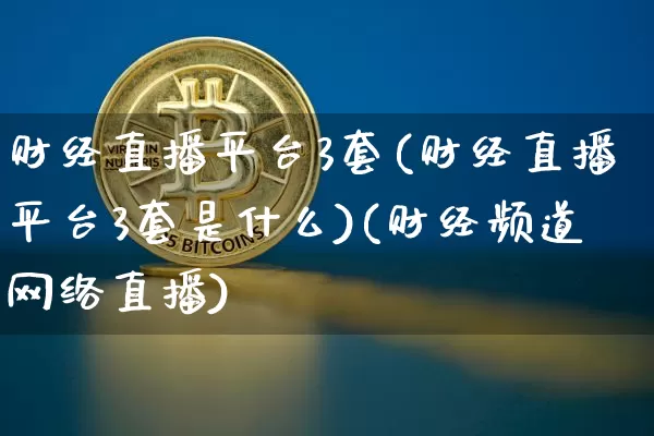 财经直播平台3套(财经直播平台3套是什么)(财经频道网络直播)_https://www.lclxwz.com_上期能源_第1张