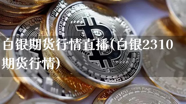 白银期货行情直播(白银2310期货行情)_https://www.lclxwz.com_广期所_第1张