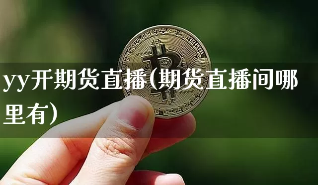 yy开期货直播(期货直播间哪里有)_https://www.lclxwz.com_中金所_第1张