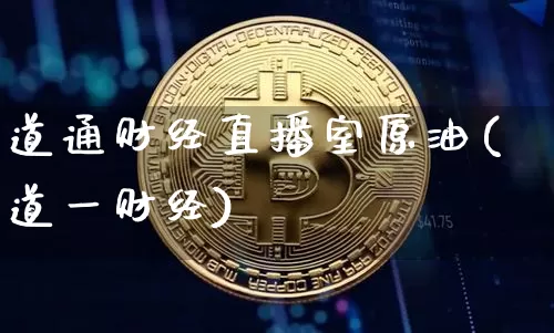 道通财经直播室原油(道一财经)_https://www.lclxwz.com_上期能源_第1张