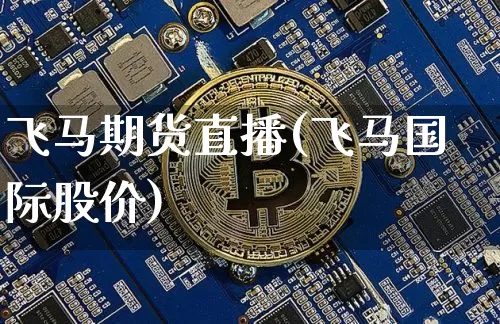 飞马期货直播(飞马国际股价)_https://www.lclxwz.com_广期所_第1张