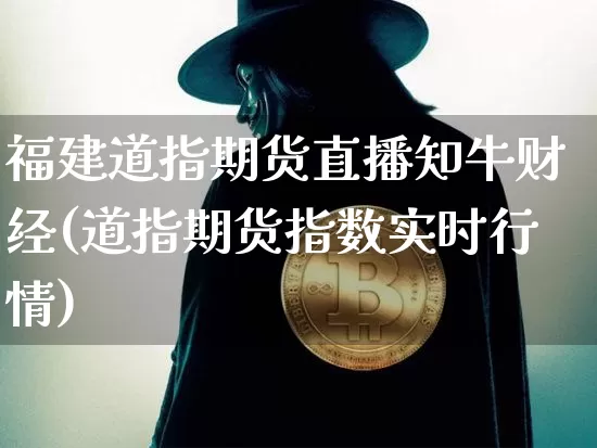 福建道指期货直播知牛财经(道指期货指数实时行情)_https://www.lclxwz.com_大商所_第1张