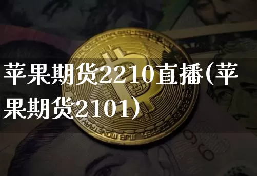 苹果期货2210直播(苹果期货2101)_https://www.lclxwz.com_大商所_第1张