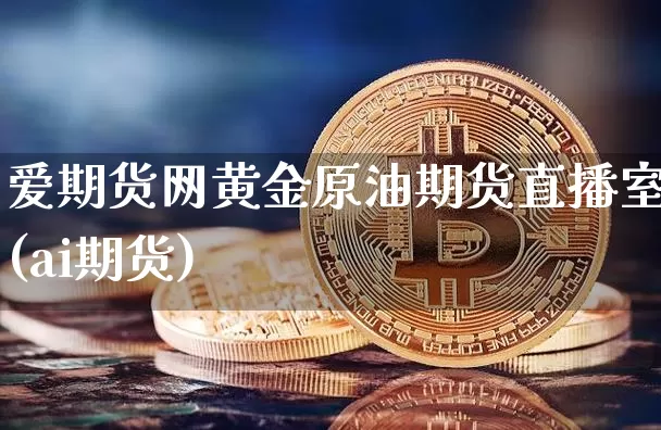 爱期货网黄金原油期货直播室(ai期货)_https://www.lclxwz.com_郑商所_第1张