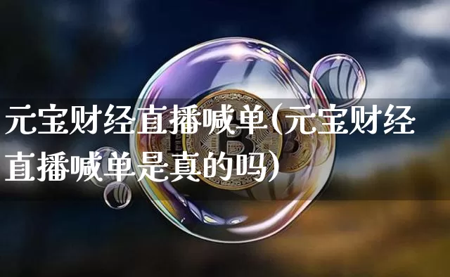 元宝财经直播喊单(元宝财经直播喊单是真的吗)_https://www.lclxwz.com_上期能源_第1张