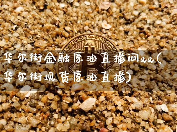 华尔街金融原油直播间aa(华尔街现货原油直播)_https://www.lclxwz.com_上期能源_第1张