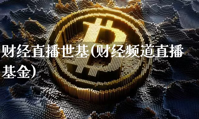 财经直播世基(财经频道直播基金)_https://www.lclxwz.com_上期所_第1张