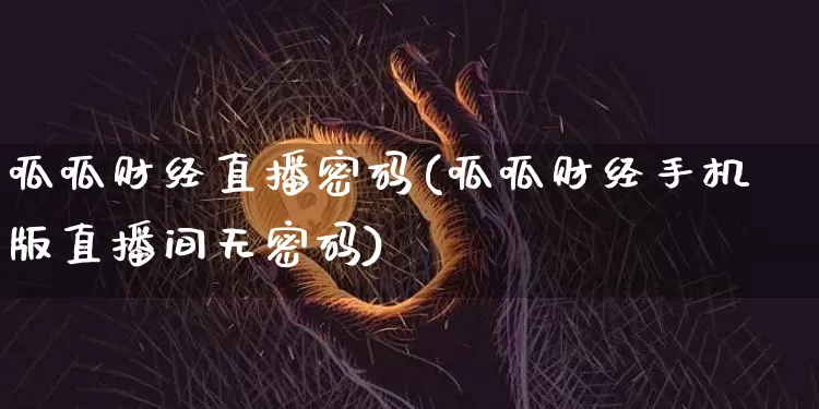 呱呱财经直播密码(呱呱财经手机版直播间无密码)_https://www.lclxwz.com_大商所_第1张
