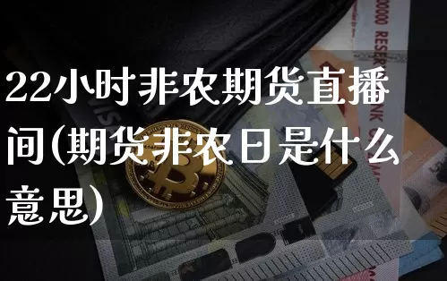 22小时非农期货直播间(期货非农日是什么意思)_https://www.lclxwz.com_上期能源_第1张