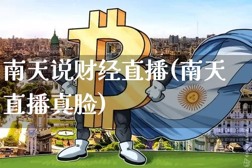 南天说财经直播(南天直播真脸)_https://www.lclxwz.com_上期能源_第1张