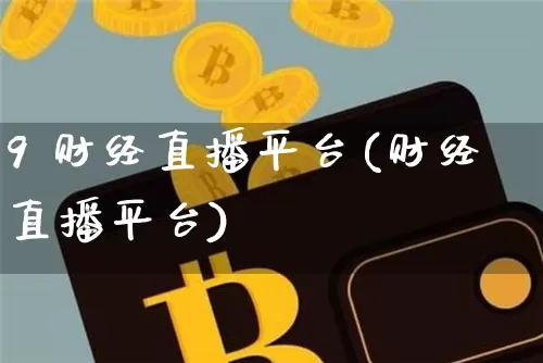 9 财经直播平台(财经直播平台)_https://www.lclxwz.com_中金所_第1张