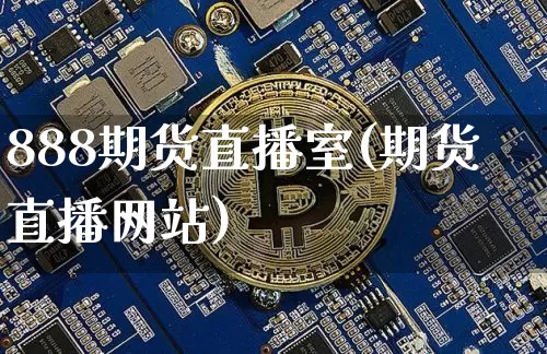 888期货直播室(期货直播网站)_https://www.lclxwz.com_上期能源_第1张