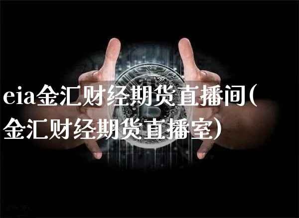 eia金汇财经期货直播间(金汇财经期货直播室)_https://www.lclxwz.com_郑商所_第1张